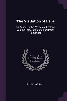 Read Online The Visitation of Dens: An Appeal to the Women of England Volume Talbot Collection of British Pamphlets - Ellice Hopkins | ePub