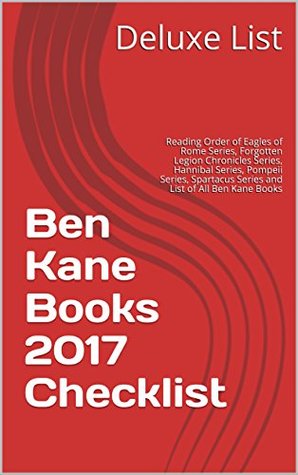 Read Ben Kane Books 2017 Checklist: Reading Order of Eagles of Rome Series, Forgotten Legion Chronicles Series, Hannibal Series, Pompeii Series, Spartacus Series and List of All Ben Kane Books - Deluxe List | ePub