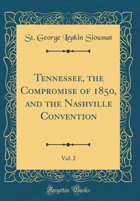 Download Tennessee, the Compromise of 1850, and the Nashville Convention, Vol. 2 (Classic Reprint) - St George Leakin Sioussat file in PDF