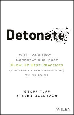 Read Detonate: Why - And How - Corporations Must Blow Up Best Practices (and Bring a Beginner's Mind) to Survive - Geoff Tuff | PDF