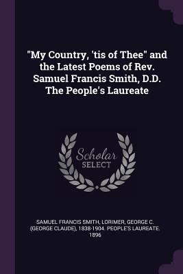 Download My Country, 'tis of Thee and the Latest Poems of Rev. Samuel Francis Smith, D.D. the People's Laureate - Samuel Francis Smith | ePub