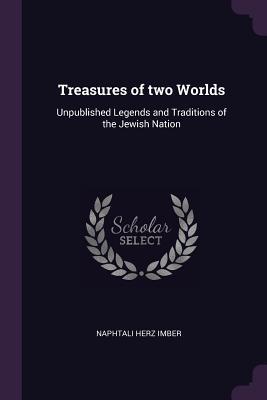 Download Treasures of Two Worlds: Unpublished Legends and Traditions of the Jewish Nation - Naphtali Herz Imber file in ePub