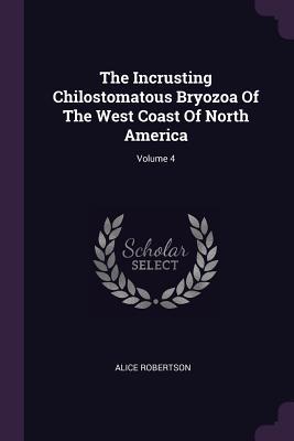 Full Download The Incrusting Chilostomatous Bryozoa of the West Coast of North America; Volume 4 - Alice Robertson file in PDF