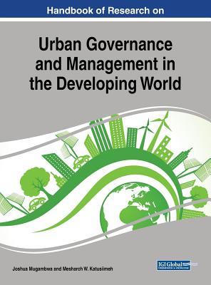 Read Online Handbook of Research on Urban Governance and Management in the Developing World - Joshua Mugambwa | PDF