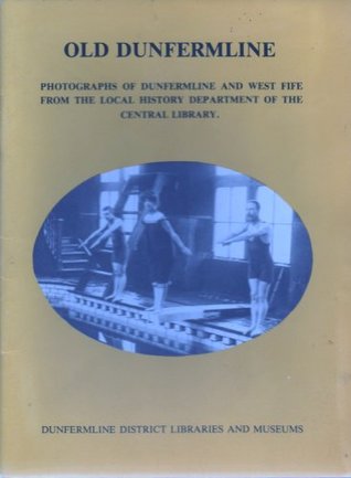 Download Old Dunfermline: Photographs of Dunfermline and West Fife from the Local History Department of the Central Library - Dunfermline Central Library file in PDF