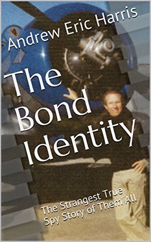 Full Download The Bond Identity: The Strangest True Spy Story of Them All - Andrew Eric Harris file in ePub