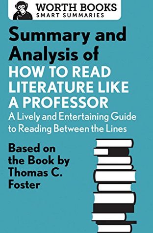 Full Download Summary and Analysis of How to Read Literature Like a Professor: Based on the Book by Thomas C. Foster - Worth Books | ePub