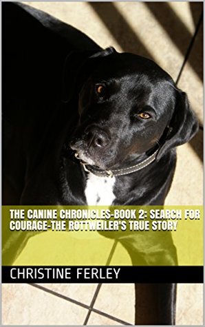 Download The Canine Chronicles-Book 2: Search for Courage-The Rottweiler's True Story - Christine Ferley file in PDF