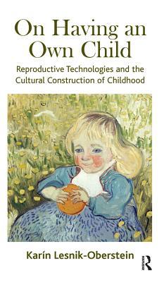 Read On Having an Own Child: Reproductive Technologies and the Cultural Construction of Childhood - Karín Lesnik-Oberstein | ePub