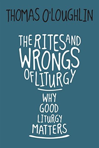 Full Download The Rites and Wrongs of Liturgy: Why Good Liturgy Matters - Thomas O'Loughlin file in ePub