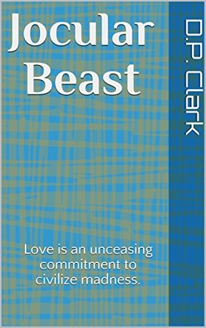 Read Online Jocular Beast: Love is an unceasing commitment to civilize madness. - D.P. Clark file in PDF