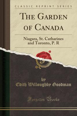 Read The Garden of Canada: Niagara, St. Catharines and Toronto, P. R (Classic Reprint) - Edith Willoughby Goodman file in PDF