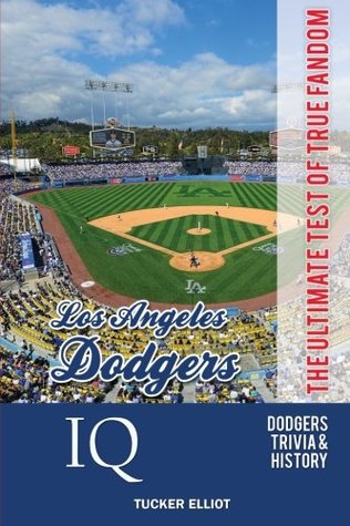 Full Download Los Angeles Dodgers IQ: The Ultimate Test of True Fandom - Tucker Elliot file in PDF