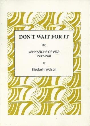 Read Online Don't Wait for it: Or Impressions of War, 1939-41 (Women in Wartime) - Elizabeth Watson | ePub