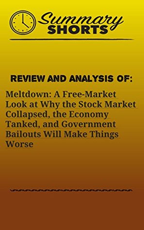 Download Review and Analysis of: Meltdown: A Free-Market Look at Why the Stock Market Collapsed, the Economy Tanked, and Government Bailouts Will Make Things Worse (Summary Shorts Book 16) - Summary Shorts file in ePub