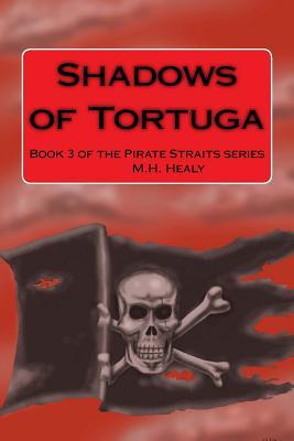 Full Download Shadows of Tortuga: Book 3 of the Pirate Straits series - M H Healy file in PDF