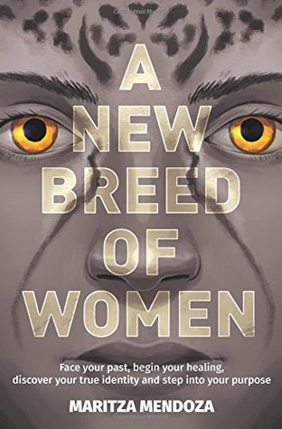 Download A New Breed of Women: Face your past, begin your healing, discover your true identity and step into your purpose - Maritza Mendoza | PDF