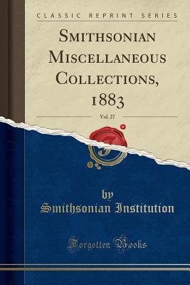 Full Download Smithsonian Miscellaneous Collections, 1883, Vol. 27 (Classic Reprint) - Smithsonian Institution file in PDF