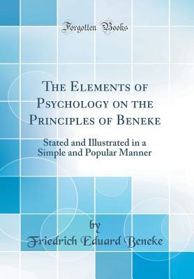 Download The Elements of Psychology on the Principles of Beneke: Stated and Illustrated in a Simple and Popular Manner (Classic Reprint) - Friedrich Eduard Beneke file in PDF