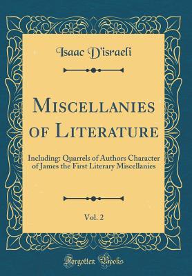 Full Download Miscellanies of Literature, Vol. 2: Including: Quarrels of Authors Character of James the First Literary Miscellanies (Classic Reprint) - Isaac D'Israeli file in ePub