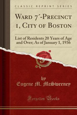 Download Ward 7�-Precinct 1, City of Boston: List of Residents 20 Years of Age and Over; As of January 1, 1936 (Classic Reprint) - Eugene M McSweeney | PDF