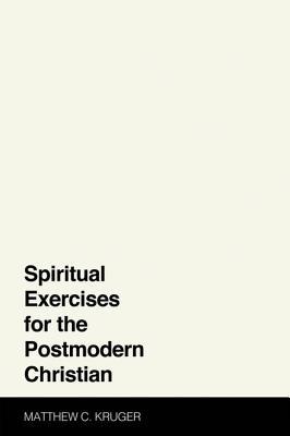 Full Download Spiritual Exercises for the Postmodern Christian - Matthew C. Kruger | PDF