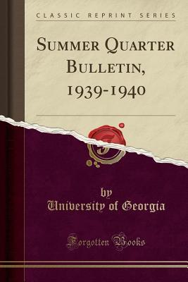 Read Summer Quarter Bulletin, 1939-1940 (Classic Reprint) - University of Georgia file in PDF