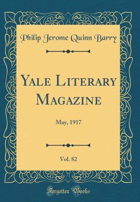 Read Yale Literary Magazine, Vol. 82: May, 1917 (Classic Reprint) - Philip Jerome Quinn Barry file in PDF