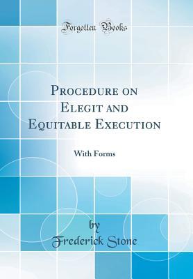 Full Download Procedure on Elegit and Equitable Execution: With Forms (Classic Reprint) - Frederick Stone | PDF