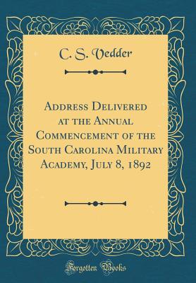 Read Online Address Delivered at the Annual Commencement of the South Carolina Military Academy, July 8, 1892 (Classic Reprint) - C S Vedder file in PDF