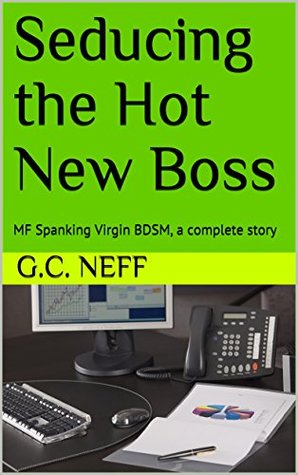 Full Download Seducing the Hot New Boss: MF Spanking Virgin BDSM, a complete story - G.C. Neff file in ePub