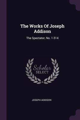 Full Download The Works of Joseph Addison: The Spectator, No. 1-314 - Joseph Addison | ePub