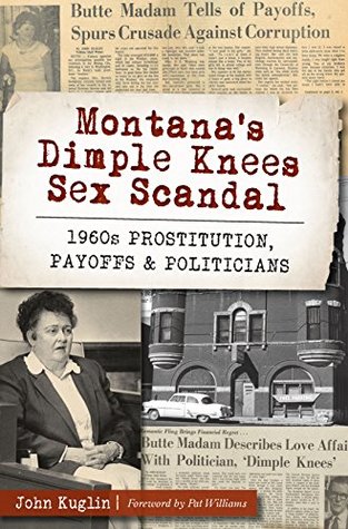 Read Montana's Dimple Knees Sex Scandal: 1960s Prostitution, Payoffs and Politicians - John Kuglin | PDF