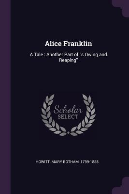 Download Alice Franklin: A Tale: Another Part of ''s Owing and Reaping'' - Mary Botham Howitt file in PDF