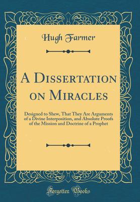 Download A Dissertation on Miracles: Designed to Shew, That They Are Arguments of a Divine Interposition, and Absolute Proofs of the Mission and Doctrine of a Prophet (Classic Reprint) - Hugh Farmer file in ePub