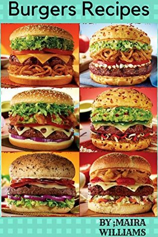 Read Burgers Recipes: The Burger Cookbook Over recipes for beef chicken fish veggie burgers and much more - Maria Williams | ePub