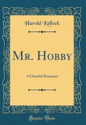 Read Mr. Hobby: A Cheerful Romance (Classic Reprint) - Harold Kellock | ePub