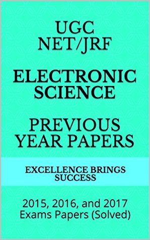 Download UGC NET/JRF Electronic Science Previous Year Papers: 2015, 2016, and 2017 Exams Papers (Solved) (Excellence Brings Success Series Book 40) - Excellence Brings Success | ePub