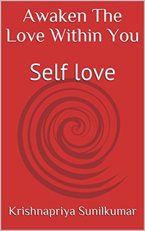 Read Awaken The Love Within You: Self love (Awakening Series Book 3) - Krishnapriya Sunilkumar | ePub