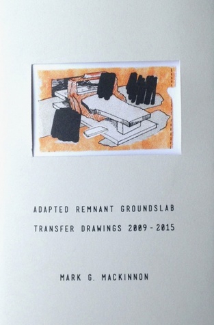 Full Download Adapted Remnant Groudslab Transfer Drawings 2009-2015 - Mark G MacKinnon | ePub