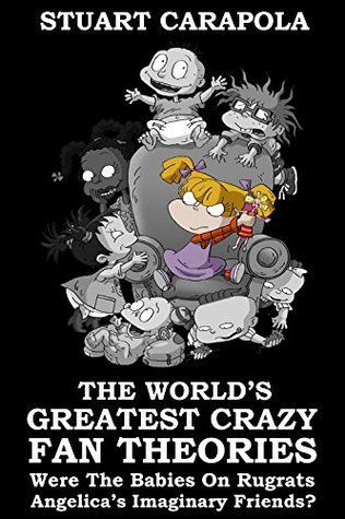 Read The World's Greatest Crazy Fan Theories: Were The Babies On Rugrats Angelica's Imaginary Friends? - Stuart Carapola file in PDF