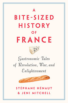 Full Download A Bite-Sized History of France: Delicious, Gastronomic Tales of Revolution, War, and Enlightenment - Stephane Henaut | PDF