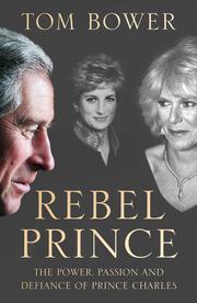 Full Download Rebel Prince: The Power, Passion and Defiance of Prince Charles - Tom Bower | ePub