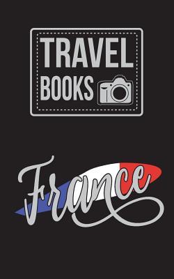 Full Download Travel Books France: Blank Travel Journal, 5 X 8, 108 Lined Pages (Travel Planner & Organizer) -  | PDF