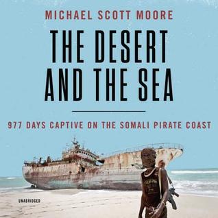 Download The Desert and the Sea: 977 Days Captive on the Somali Pirate Coast - Michael Scott Moore file in PDF