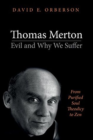 Read Online Thomas Merton - Evil and Why We Suffer: From Purified Soul Theodicy to Zen - David E. Orberson | PDF