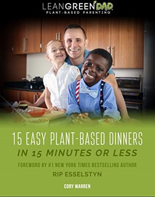 Read Online Lean Green DAD: 15 Easy Plant-Based Recipes in 15 Minutes or Less! - Cory Warren file in PDF