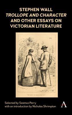 Full Download Stephen Wall, Trollope and Character and Other Essays on Victorian Literature - Seamus Perry | ePub