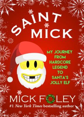 Read Online Saint Mick: My Journey from Hardcore Legend to Santa's Jolly Elf - Mick Foley file in PDF