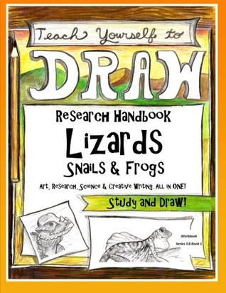 Full Download Lizards, Snails and Frogs - Research Handbook: Art, Science and Creative Writing: Volume 6 (Teach Yourself to Draw - Series 3) - Sarah Janisse Brown | PDF